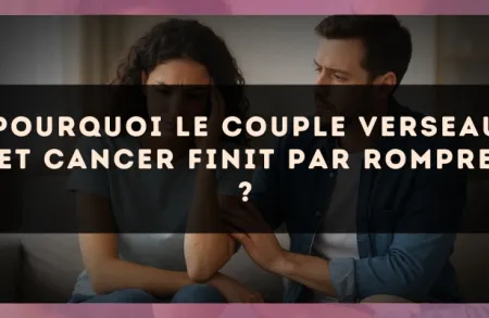 Pourquoi le couple Verseau et Cancer finit par rompre ?