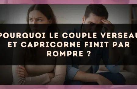 Pourquoi le couple Verseau et Capricorne finit par rompre ?