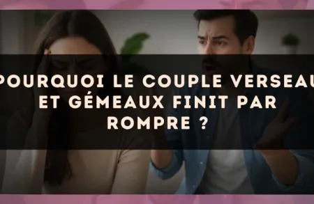 Pourquoi le couple Verseau et Gémeaux finit par rompre ?