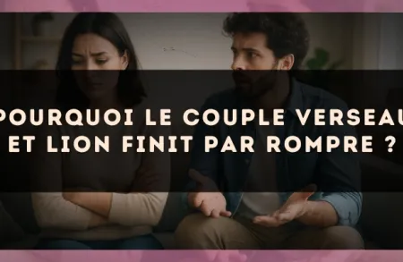 Pourquoi le couple Verseau et Lion finit par rompre ?