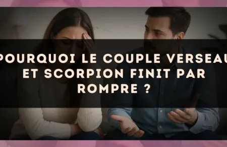Pourquoi le couple Verseau et Scorpion finit par rompre ?
