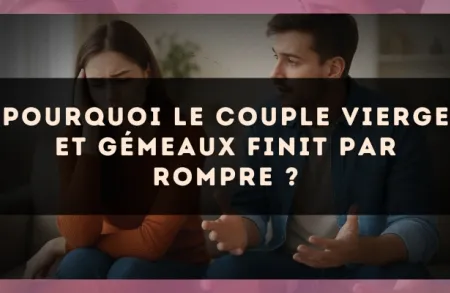 Pourquoi le couple Vierge et Gémeaux finit par rompre ?