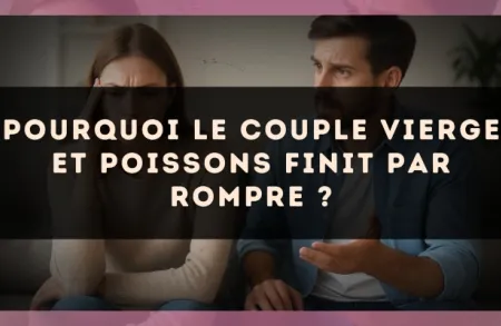 Pourquoi le couple Vierge et Poissons finit par rompre ?