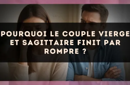 Pourquoi le couple Vierge et Sagittaire finit par rompre ?