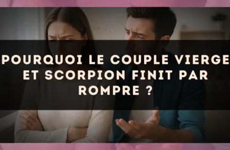 Pourquoi le couple Vierge et Scorpion finit par rompre ?