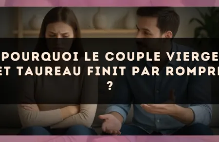 Pourquoi le couple Vierge et Taureau finit par rompre ?