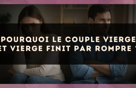 Pourquoi le couple Vierge et Vierge finit par rompre ?
