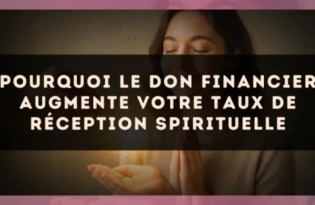 Pourquoi le don financier augmente votre taux de réception spirituelle