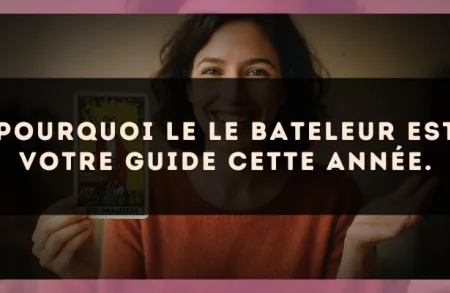 Pourquoi le Le Bateleur est votre guide cette année.
