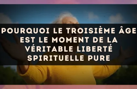 Pourquoi le troisième âge est le moment de la véritable liberté spirituelle pure
