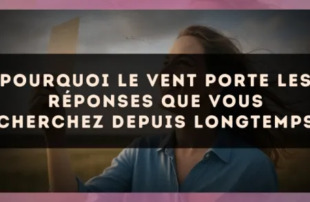 Pourquoi le vent porte les réponses que vous cherchez depuis longtemps