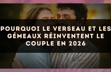 Pourquoi le Verseau et les Gémeaux réinventent le couple en 2026
