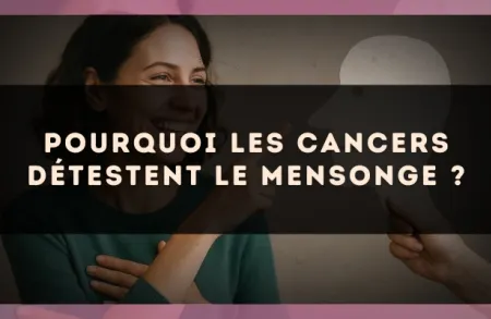 Pourquoi les Cancers détestent le mensonge ?