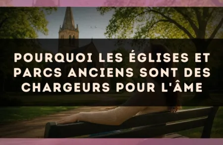 Pourquoi les églises et parcs anciens sont des chargeurs pour l'âme