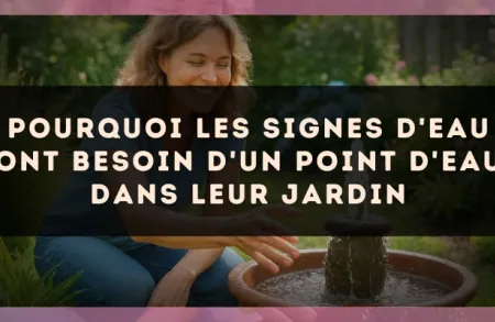 Pourquoi les signes d'Eau ont besoin d'un point d'eau dans leur jardin