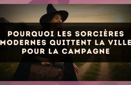 Pourquoi les sorcières modernes quittent la ville pour la campagne