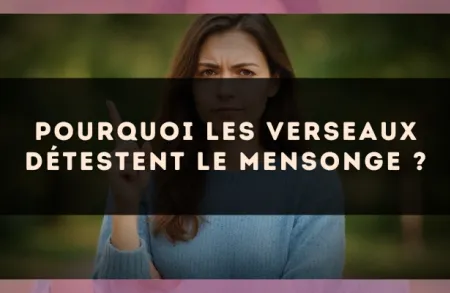 Pourquoi les Verseaux détestent le mensonge ?