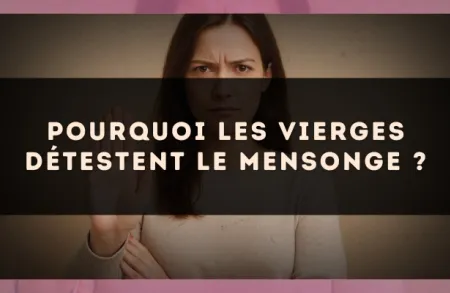 Pourquoi les Vierges détestent le mensonge ?