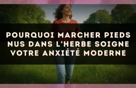 Pourquoi marcher pieds nus dans l'herbe soigne votre anxiété moderne