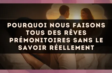 Pourquoi nous faisons tous des rêves prémonitoires sans le savoir réellement