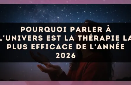 Pourquoi parler à l'Univers est la thérapie la plus efficace de l'année 2026