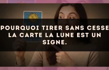 Pourquoi tirer sans cesse la carte La Lune est un signe.