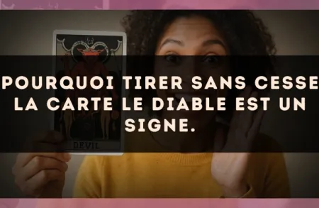 Pourquoi tirer sans cesse la carte Le Diable est un signe.