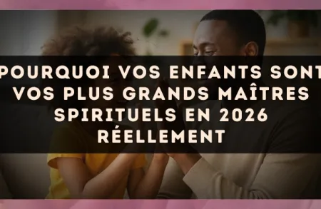 Pourquoi vos enfants sont vos plus grands maîtres spirituels en 2026 réellement