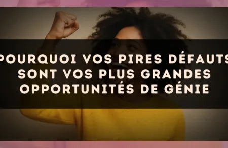 Pourquoi vos pires défauts sont vos plus grandes opportunités de génie