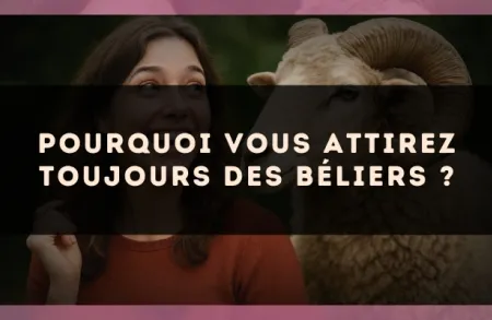 Pourquoi vous attirez toujours des Béliers ?