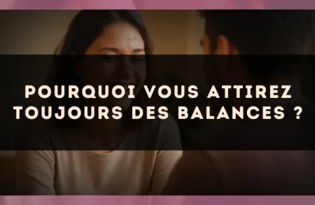 Pourquoi vous attirez toujours des Balances ?