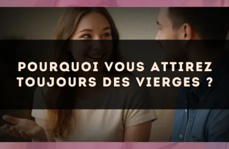 Pourquoi vous attirez toujours des Vierges ?