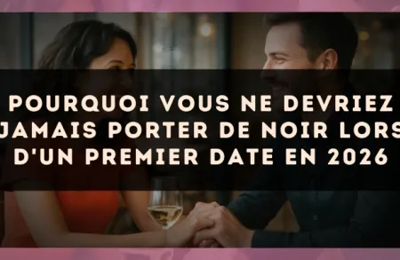 Pourquoi vous ne devriez jamais porter de noir lors d'un premier date en 2026
