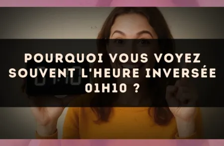 Pourquoi vous voyez souvent l'heure inversée 01h10 ?