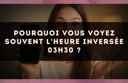 Pourquoi vous voyez souvent l'heure inversée 03h30 ?