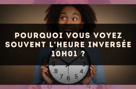 Pourquoi vous voyez souvent l'heure inversée 10h01 ?
