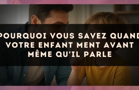 Pourquoi vous savez quand votre enfant ment avant même qu'il parle