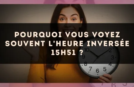 Pourquoi vous voyez souvent l'heure inversée 15h51 ?