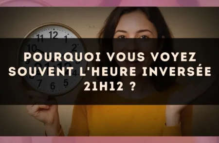Pourquoi vous voyez souvent l'heure inversée 21h12 ?