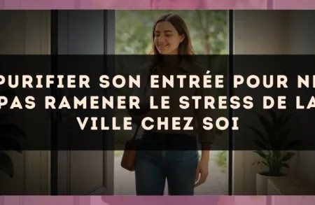 Purifier son entrée pour ne pas ramener le stress de la ville chez soi