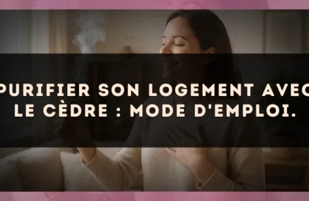 Purifier son logement avec le Cèdre : mode d'emploi.