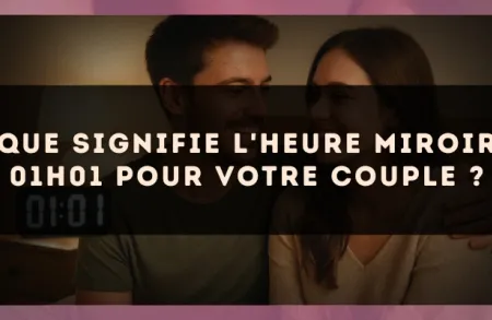 Que signifie l'heure miroir 01h01 pour votre couple ?