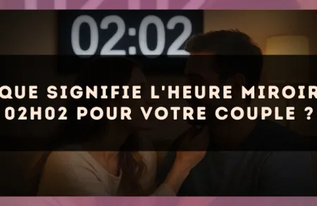 Que signifie l'heure miroir 02h02 pour votre couple ?