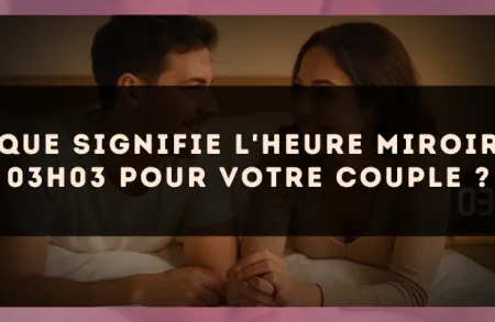 Que signifie l'heure miroir 03h03 pour votre couple ?