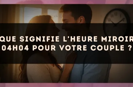 Que signifie l'heure miroir 04h04 pour votre couple ?