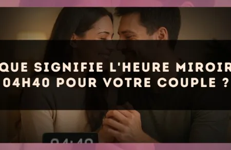 Que signifie l'heure miroir 04h40 pour votre couple ?