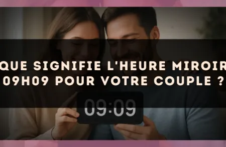 Que signifie l'heure miroir 09h09 pour votre couple ?