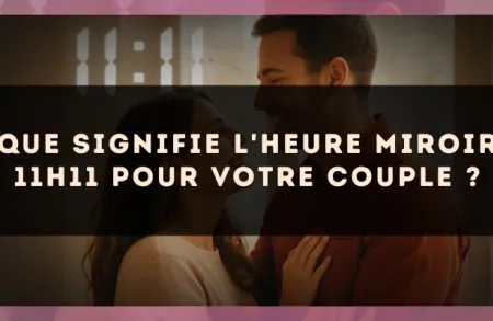 Que signifie l'heure miroir 11h11 pour votre couple ?