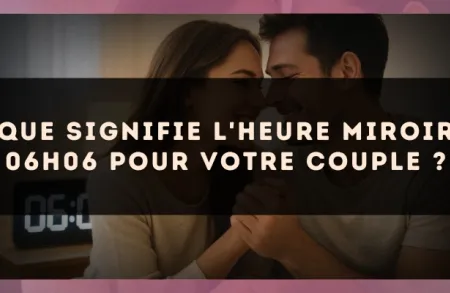 Que signifie l'heure miroir 06h06 pour votre couple ?