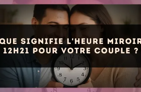 Que signifie l'heure miroir 12h21 pour votre couple ?